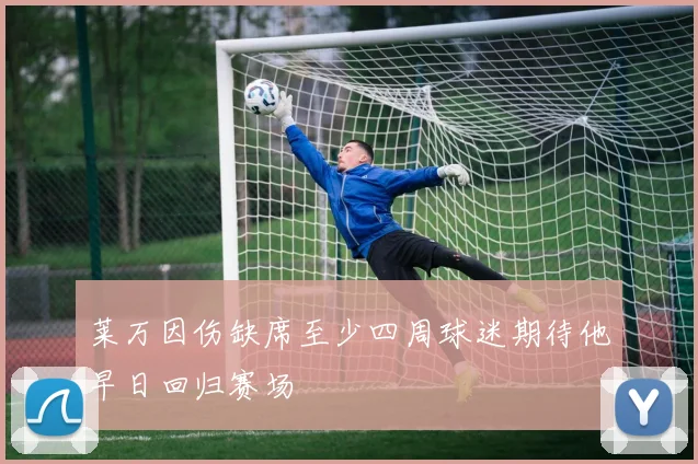 莱万因伤缺席至少四周球迷期待他早日回归赛场