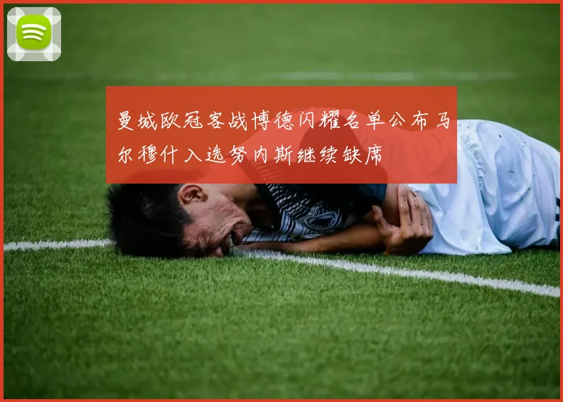 曼城欧冠客战博德闪耀名单公布马尔穆什入选努内斯继续缺席