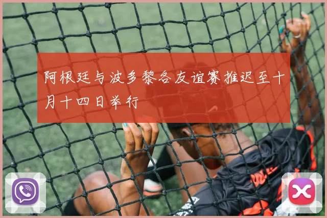 阿根廷与波多黎各友谊赛推迟至十月十四日举行