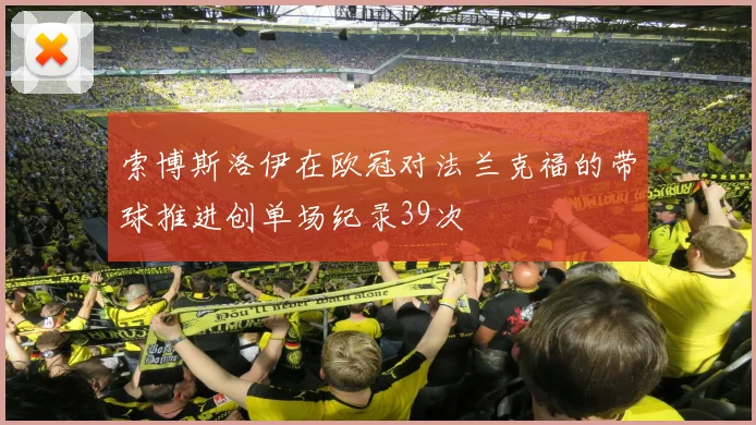 索博斯洛伊在欧冠对法兰克福的带球推进创单场纪录39次