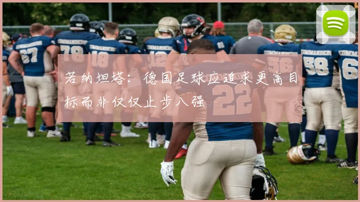 若纳坦塔：德国足球应追求更高目标而非仅仅止步八强