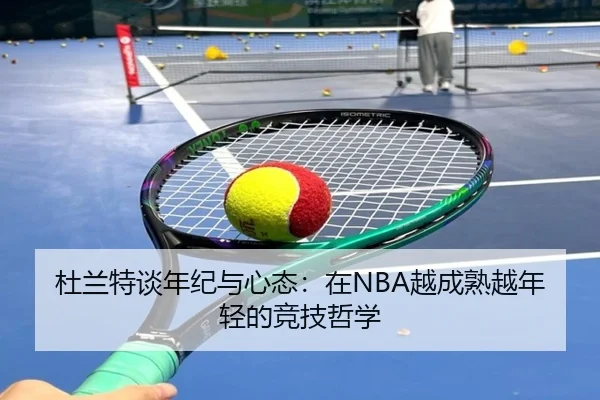 杜兰特谈年纪与心态：在NBA越成熟越年轻的竞技哲学 - MKsports